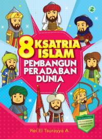 8 Ksatria Islam: Pembangun Peradaban Islam