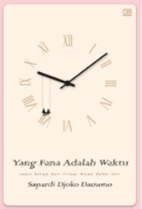 Yang fana adalah waktu: novel ketiga dari trilogi Hujan bulan Juni