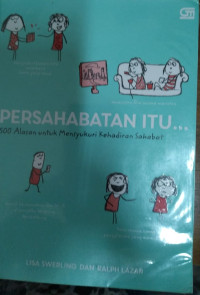 PERSAHABATAN ITU : 500 alasan untuk mensyukuri kehadiran sahabat