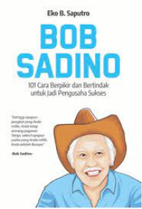 Bob Sadino: 101 Caea Berpikir dan Bertindak untuk Jadi Pengusaha Sukses