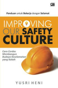 IMPROVING OUR SAFETY CULTURE: cara cerdas membangun budaya keselamatan yang kokoh