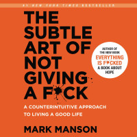 The Subtle Art Of Not Giving A f*ck: a counterintuitive approace to living a good life