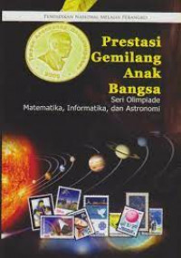 Prestasi Gemilang Anak Bangsa : Seri Olimpiade Matematika, Informatika, dan Astronomi